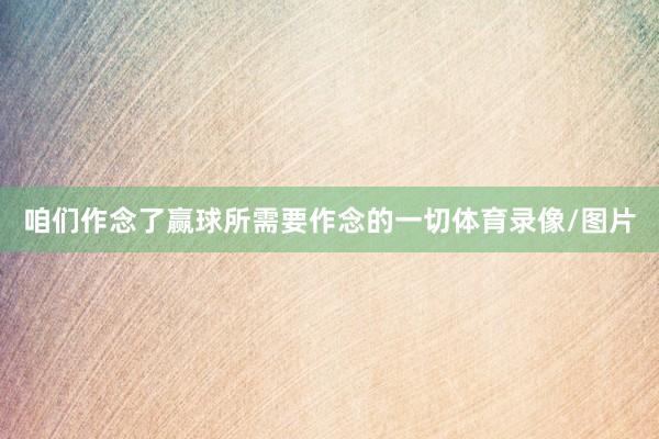 咱们作念了赢球所需要作念的一切体育录像/图片