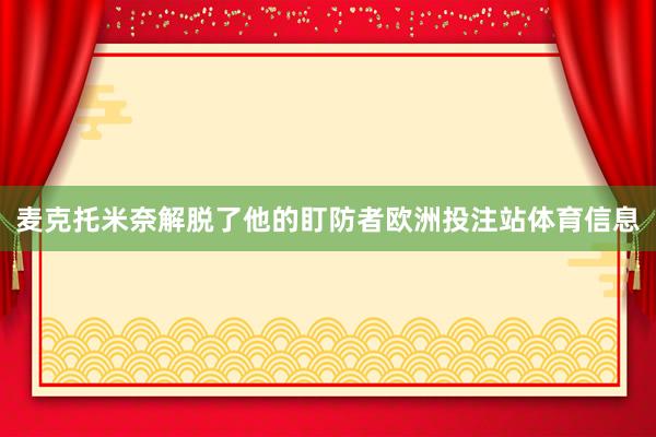 麦克托米奈解脱了他的盯防者欧洲投注站体育信息