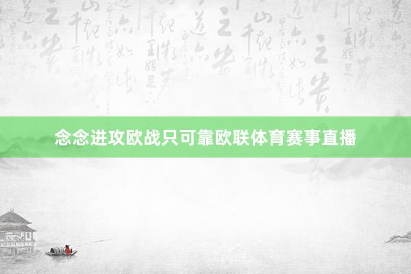 念念进攻欧战只可靠欧联体育赛事直播