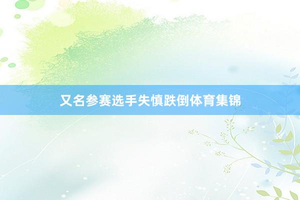 又名参赛选手失慎跌倒体育集锦