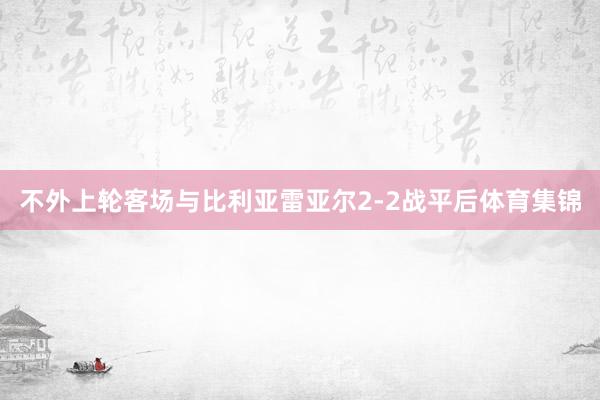 不外上轮客场与比利亚雷亚尔2-2战平后体育集锦