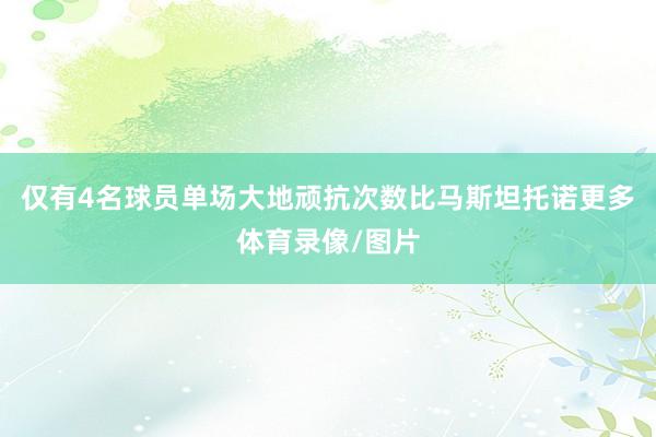 仅有4名球员单场大地顽抗次数比马斯坦托诺更多体育录像/图片