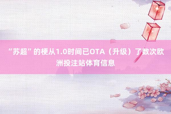 “苏超”的梗从1.0时间已OTA（升级）了数次欧洲投注站体育信息