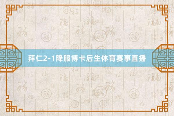 拜仁2-1降服博卡后生体育赛事直播