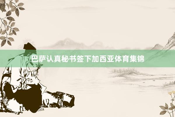 巴萨认真秘书签下加西亚体育集锦