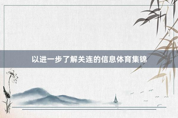 以进一步了解关连的信息体育集锦