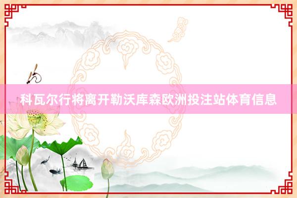 科瓦尔行将离开勒沃库森欧洲投注站体育信息