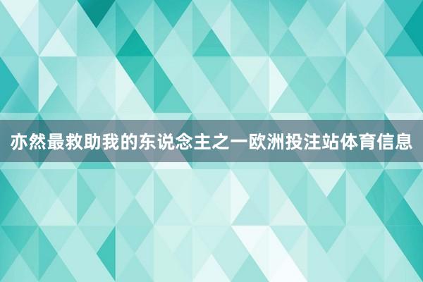 亦然最救助我的东说念主之一欧洲投注站体育信息