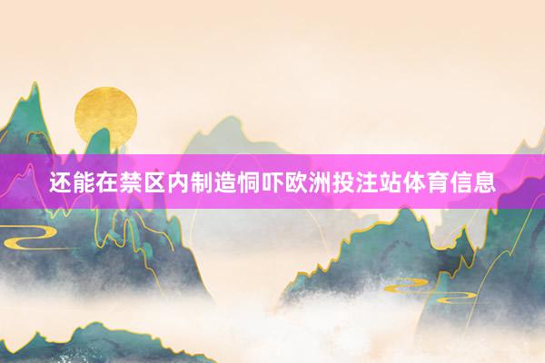 还能在禁区内制造恫吓欧洲投注站体育信息