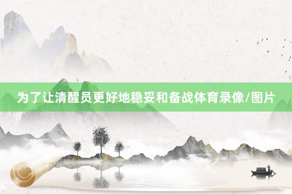 为了让清醒员更好地稳妥和备战体育录像/图片