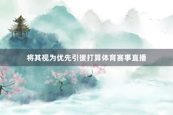 将其视为优先引援打算体育赛事直播