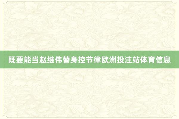 既要能当赵继伟替身控节律欧洲投注站体育信息