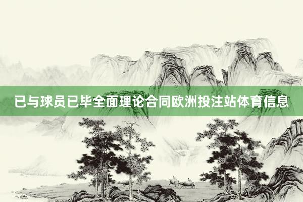 已与球员已毕全面理论合同欧洲投注站体育信息