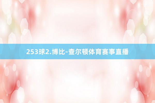253球2.博比-查尔顿体育赛事直播