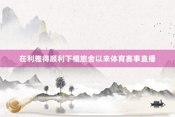 在利雅得顺利下榻旅舍以来体育赛事直播