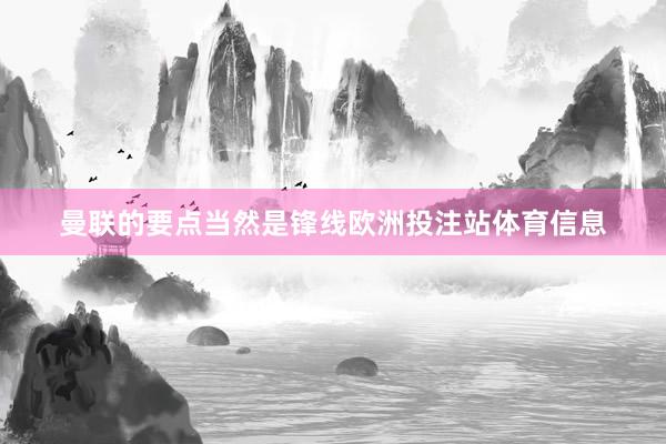 曼联的要点当然是锋线欧洲投注站体育信息