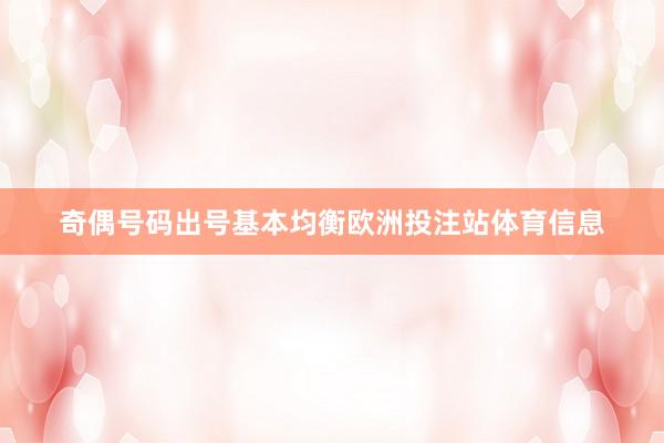 奇偶号码出号基本均衡欧洲投注站体育信息