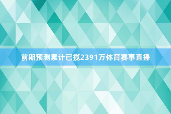 前期预测累计已揽2391万体育赛事直播