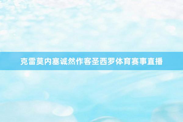 克雷莫内塞诚然作客圣西罗体育赛事直播