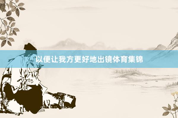 以便让我方更好地出镜体育集锦