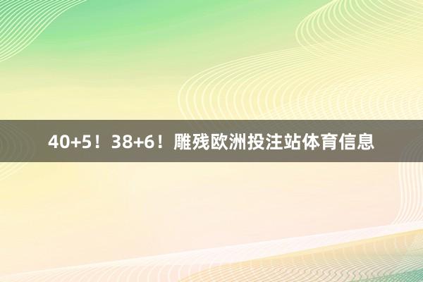 40+5！38+6！雕残欧洲投注站体育信息