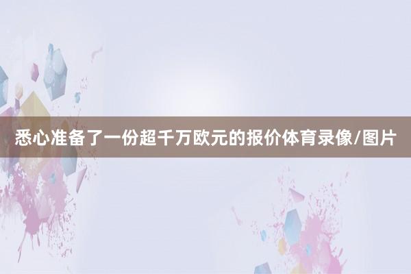 悉心准备了一份超千万欧元的报价体育录像/图片