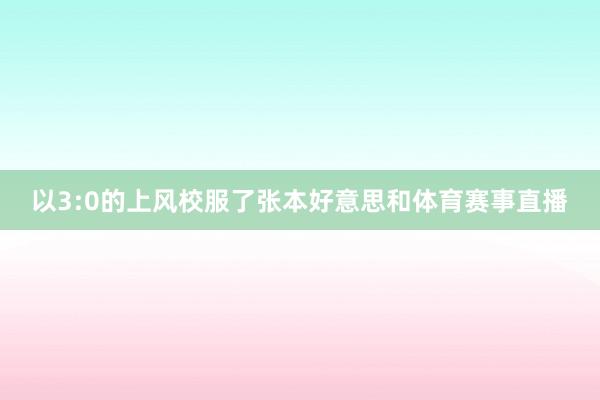 以3:0的上风校服了张本好意思和体育赛事直播
