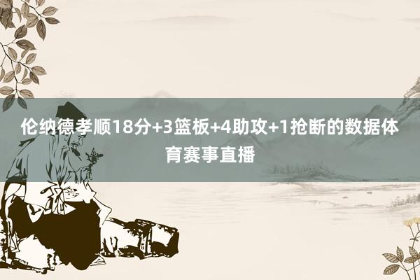 伦纳德孝顺18分+3篮板+4助攻+1抢断的数据体育赛事直播