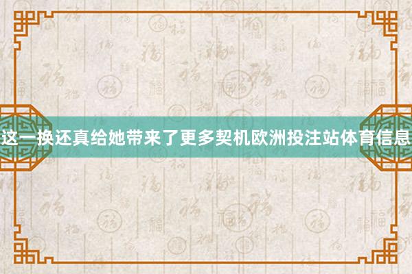 这一换还真给她带来了更多契机欧洲投注站体育信息