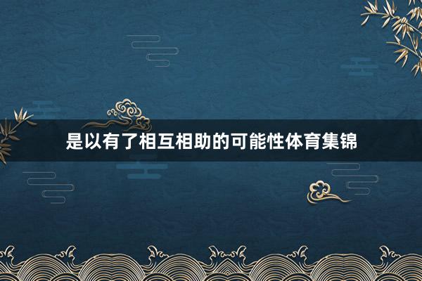 是以有了相互相助的可能性体育集锦