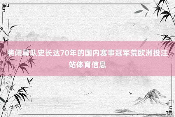 将闭幕队史长达70年的国内赛事冠军荒欧洲投注站体育信息