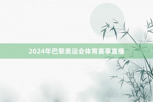 2024年巴黎奥运会体育赛事直播