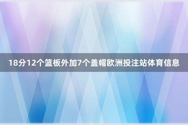 18分12个篮板外加7个盖帽欧洲投注站体育信息