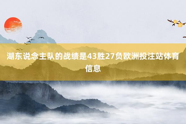 湖东说念主队的战绩是43胜27负欧洲投注站体育信息