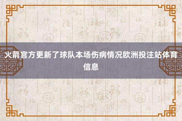 火箭官方更新了球队本场伤病情况欧洲投注站体育信息