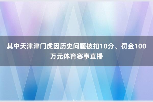 其中天津津门虎因历史问题被扣10分、罚金100万元体育赛事直播