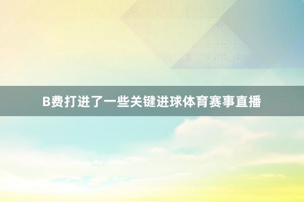 B费打进了一些关键进球体育赛事直播