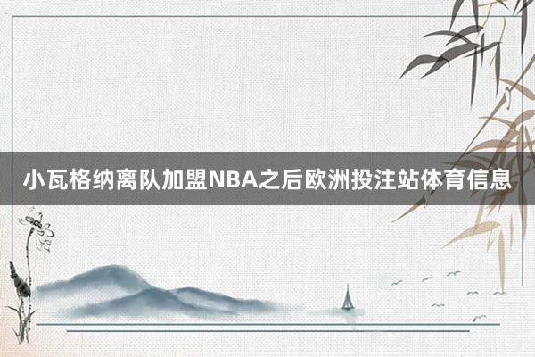 小瓦格纳离队加盟NBA之后欧洲投注站体育信息